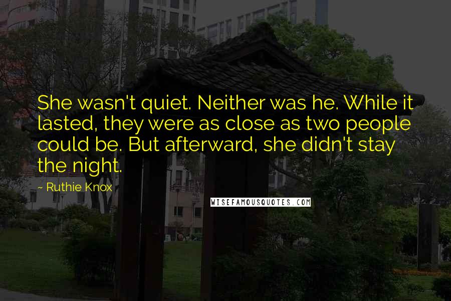 Ruthie Knox Quotes: She wasn't quiet. Neither was he. While it lasted, they were as close as two people could be. But afterward, she didn't stay the night.