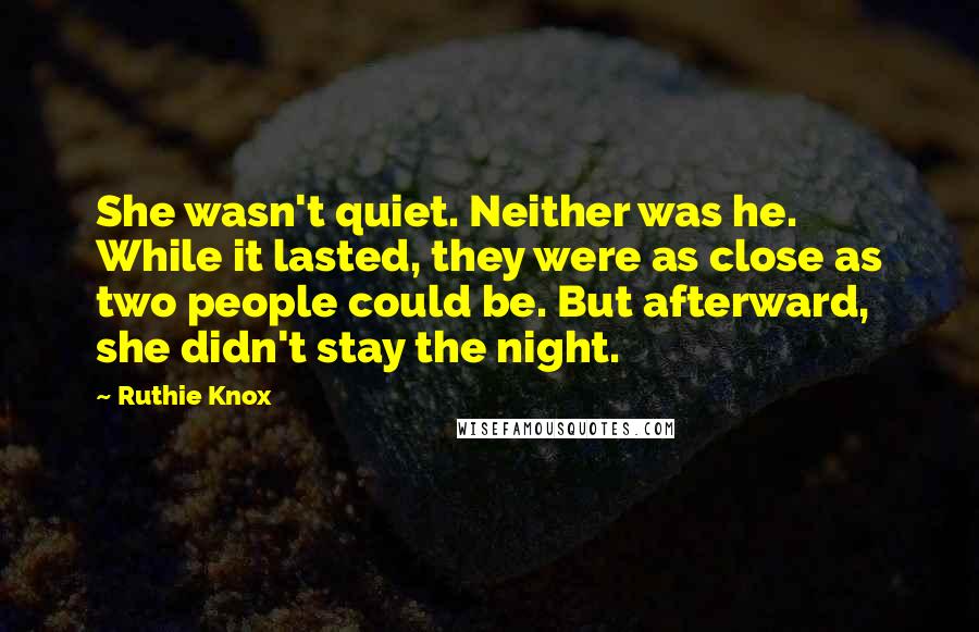 Ruthie Knox Quotes: She wasn't quiet. Neither was he. While it lasted, they were as close as two people could be. But afterward, she didn't stay the night.