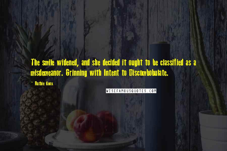 Ruthie Knox Quotes: The smile widened, and she decided it ought to be classified as a misdemeanor. Grinning with Intent to Discombobulate.