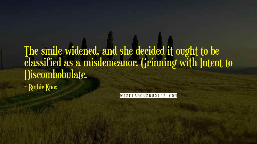 Ruthie Knox Quotes: The smile widened, and she decided it ought to be classified as a misdemeanor. Grinning with Intent to Discombobulate.