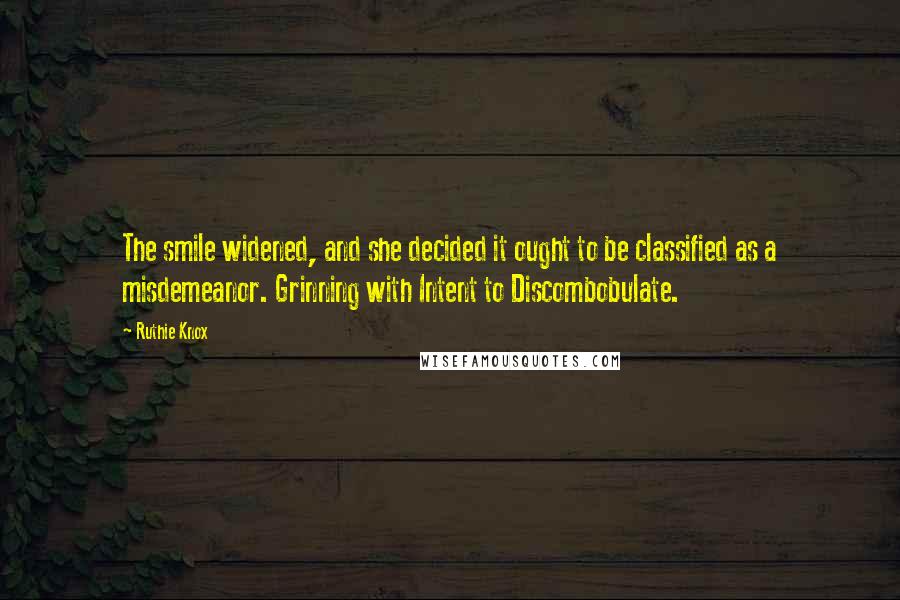 Ruthie Knox Quotes: The smile widened, and she decided it ought to be classified as a misdemeanor. Grinning with Intent to Discombobulate.