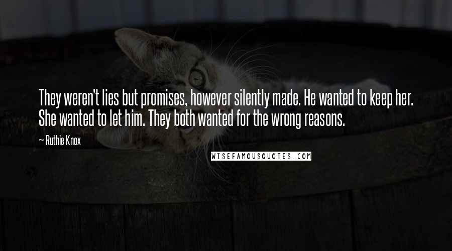 Ruthie Knox Quotes: They weren't lies but promises, however silently made. He wanted to keep her. She wanted to let him. They both wanted for the wrong reasons.