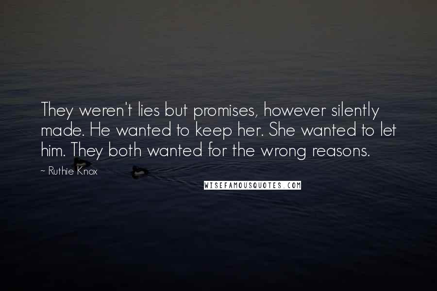 Ruthie Knox Quotes: They weren't lies but promises, however silently made. He wanted to keep her. She wanted to let him. They both wanted for the wrong reasons.