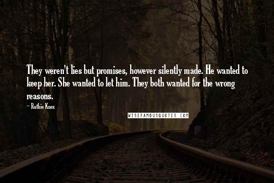 Ruthie Knox Quotes: They weren't lies but promises, however silently made. He wanted to keep her. She wanted to let him. They both wanted for the wrong reasons.