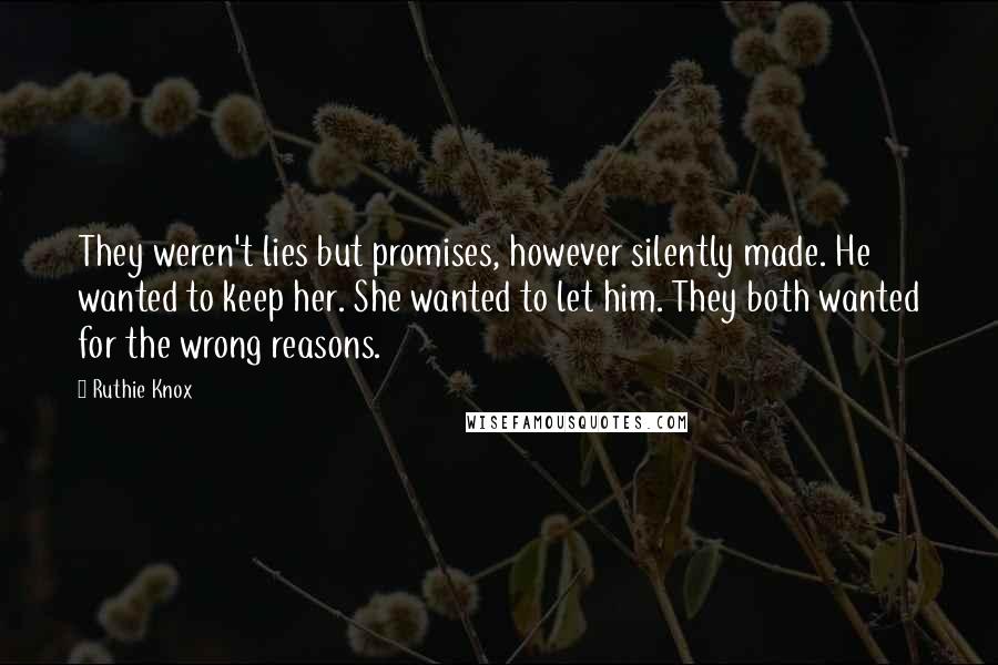 Ruthie Knox Quotes: They weren't lies but promises, however silently made. He wanted to keep her. She wanted to let him. They both wanted for the wrong reasons.