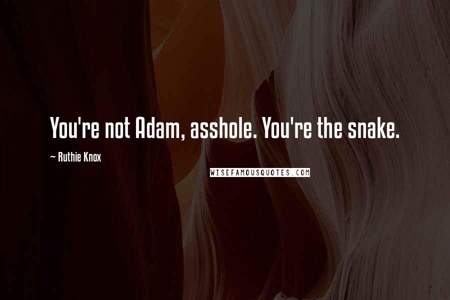 Ruthie Knox Quotes: You're not Adam, asshole. You're the snake.