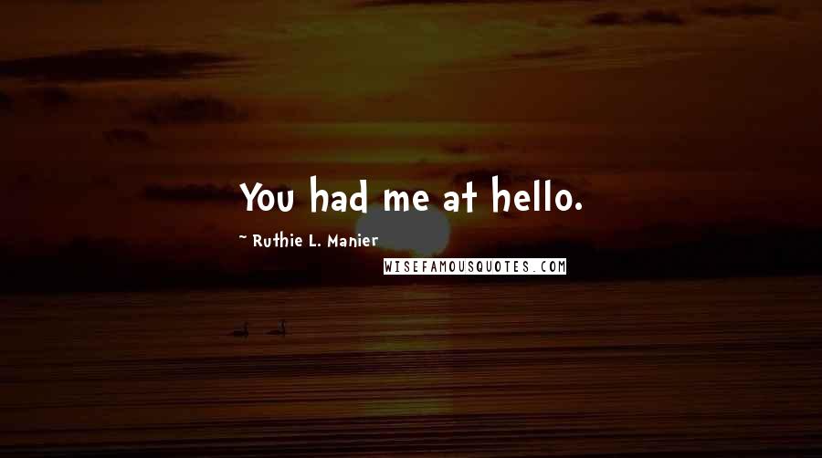 Ruthie L. Manier Quotes: You had me at hello.