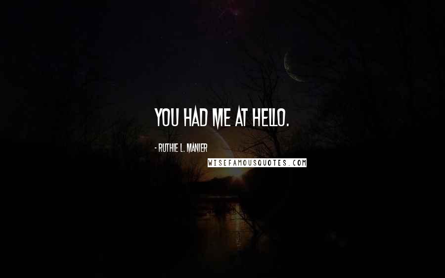 Ruthie L. Manier Quotes: You had me at hello.