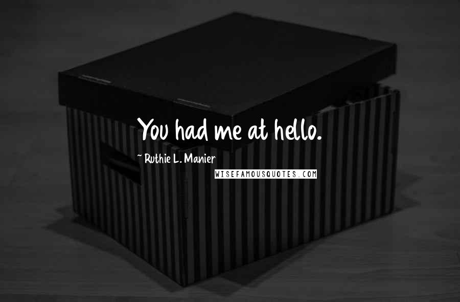 Ruthie L. Manier Quotes: You had me at hello.