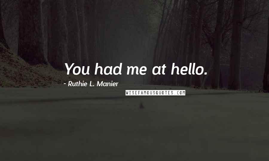 Ruthie L. Manier Quotes: You had me at hello.