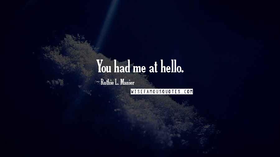 Ruthie L. Manier Quotes: You had me at hello.