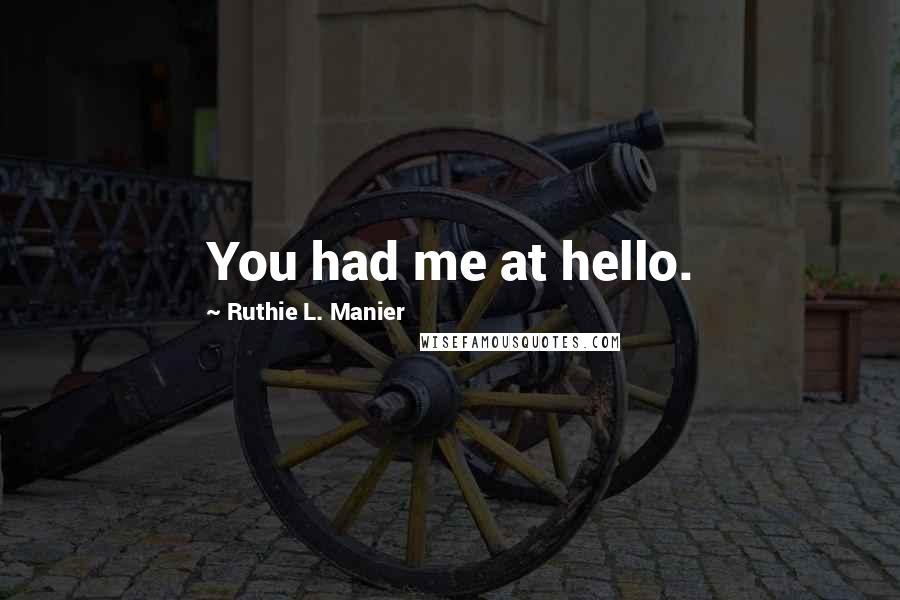Ruthie L. Manier Quotes: You had me at hello.