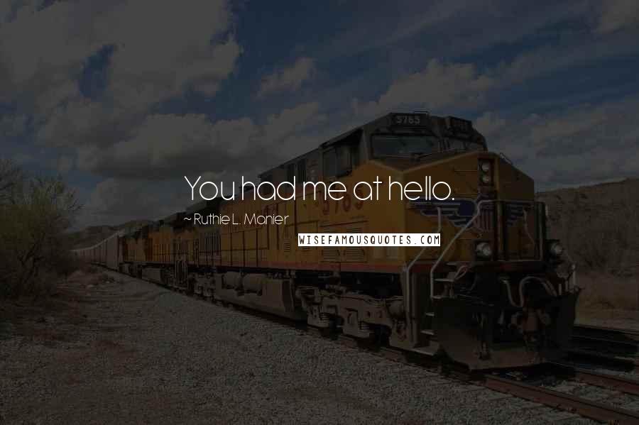 Ruthie L. Manier Quotes: You had me at hello.