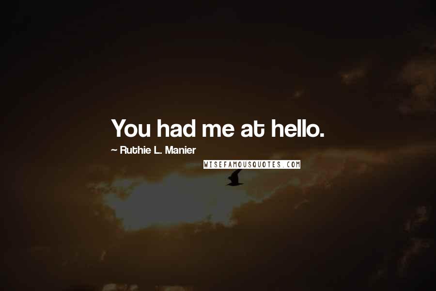 Ruthie L. Manier Quotes: You had me at hello.