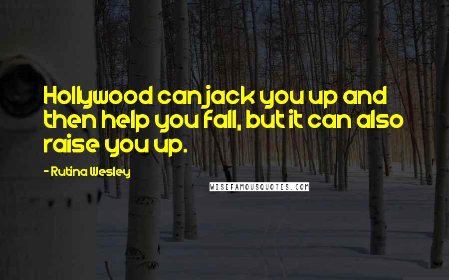 Rutina Wesley Quotes: Hollywood can jack you up and then help you fall, but it can also raise you up.