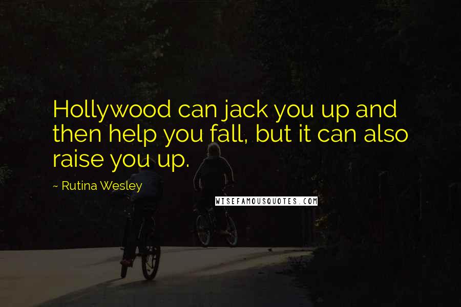 Rutina Wesley Quotes: Hollywood can jack you up and then help you fall, but it can also raise you up.