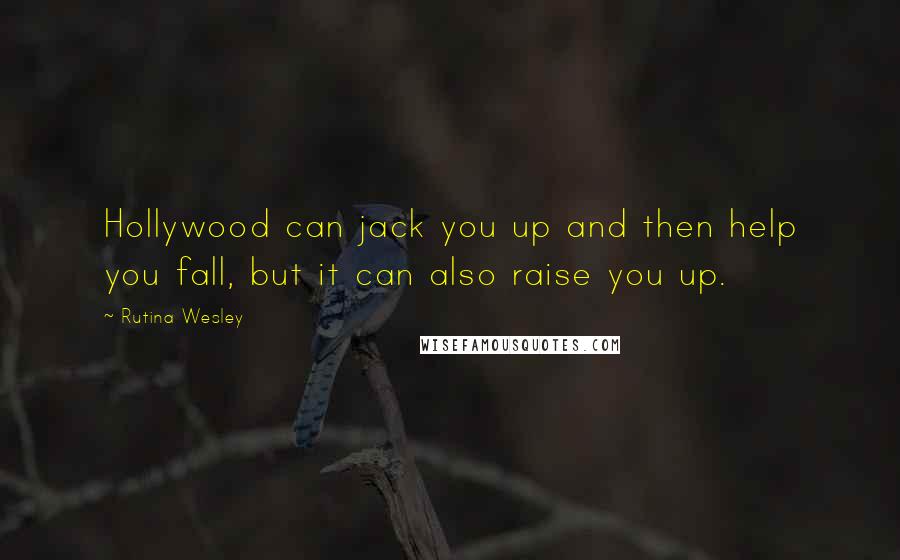 Rutina Wesley Quotes: Hollywood can jack you up and then help you fall, but it can also raise you up.