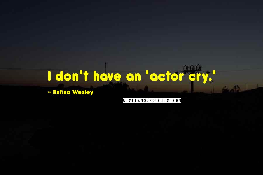 Rutina Wesley Quotes: I don't have an 'actor cry.'