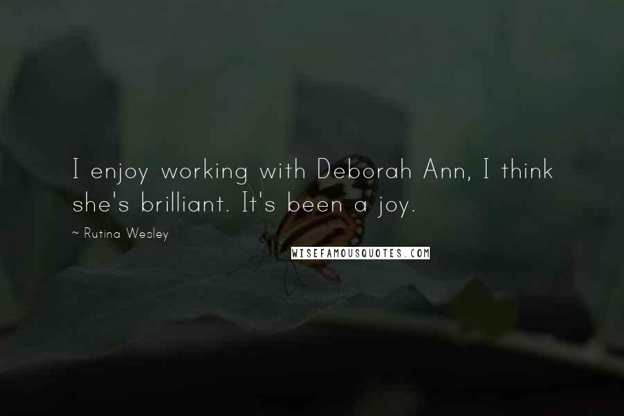 Rutina Wesley Quotes: I enjoy working with Deborah Ann, I think she's brilliant. It's been a joy.