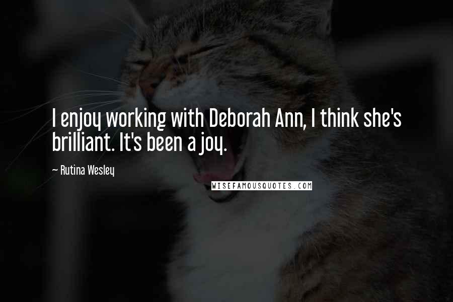 Rutina Wesley Quotes: I enjoy working with Deborah Ann, I think she's brilliant. It's been a joy.