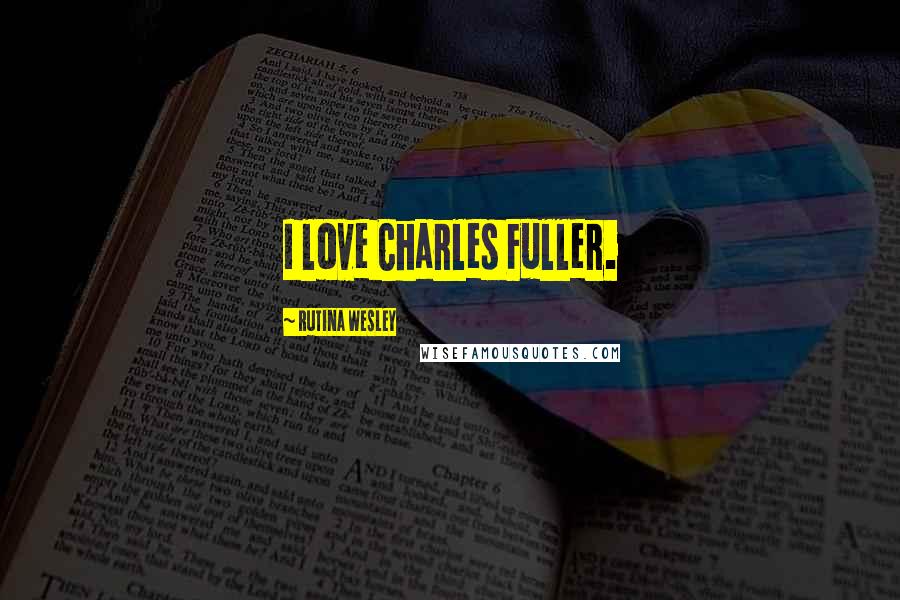 Rutina Wesley Quotes: I love Charles Fuller.