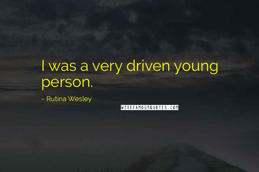 Rutina Wesley Quotes: I was a very driven young person.