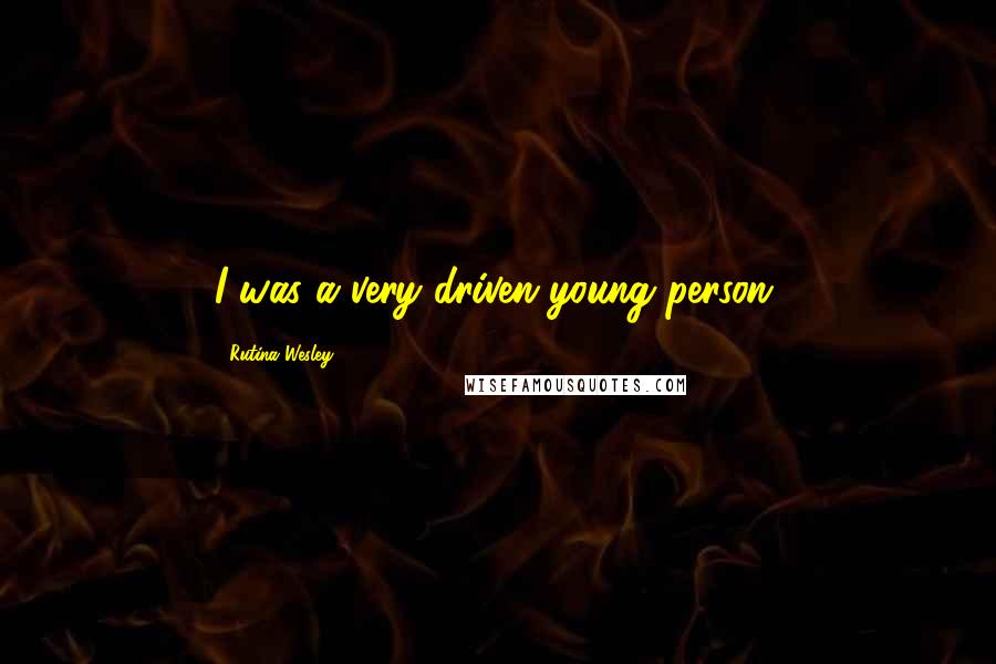 Rutina Wesley Quotes: I was a very driven young person.