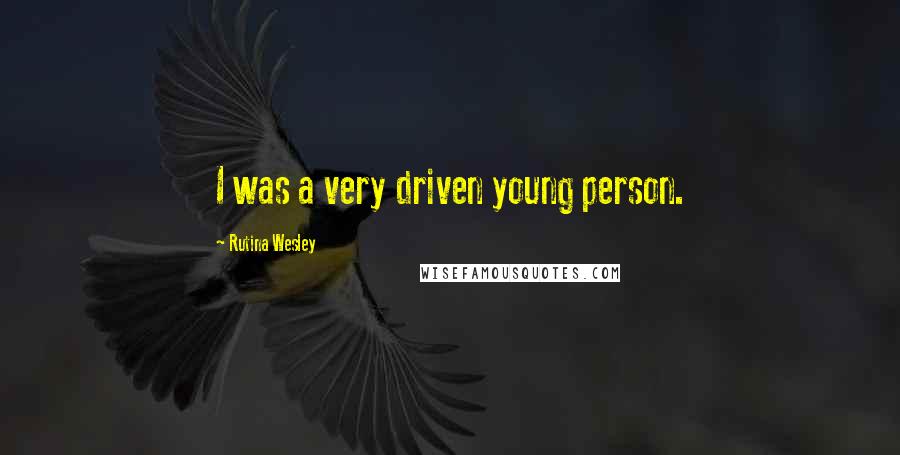 Rutina Wesley Quotes: I was a very driven young person.