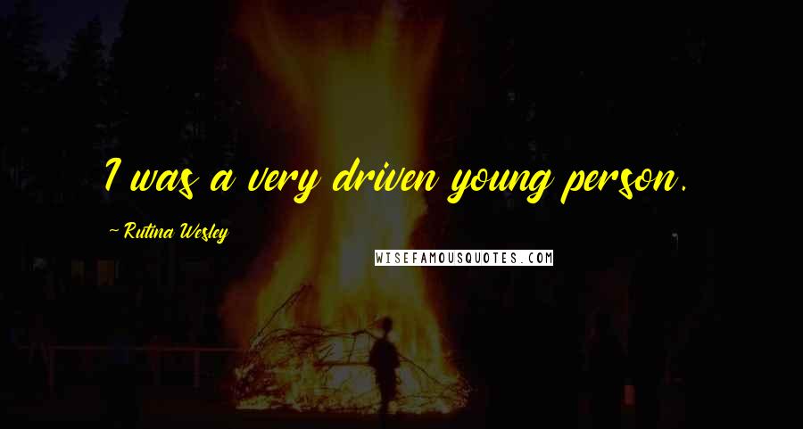 Rutina Wesley Quotes: I was a very driven young person.