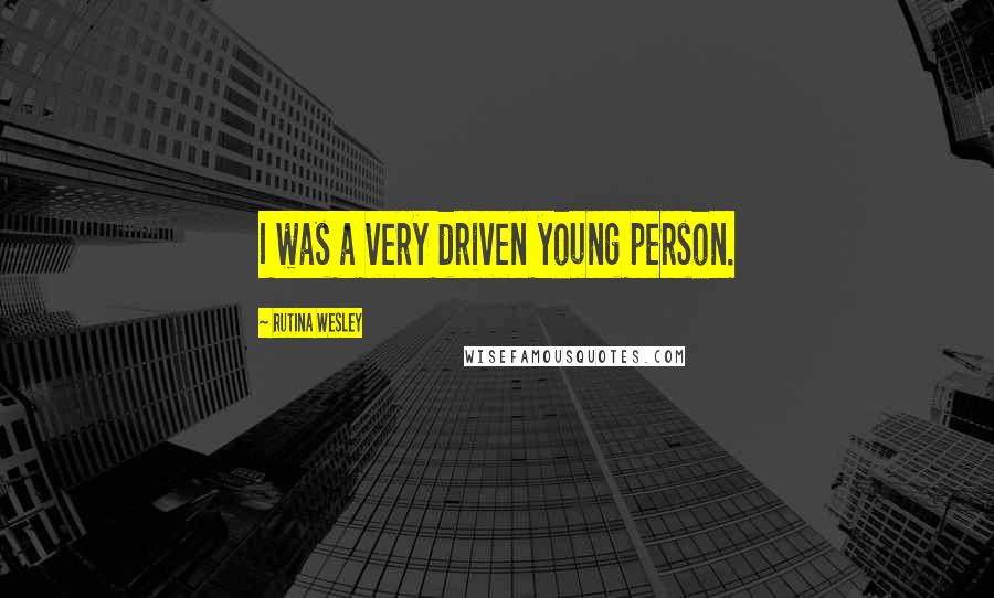 Rutina Wesley Quotes: I was a very driven young person.
