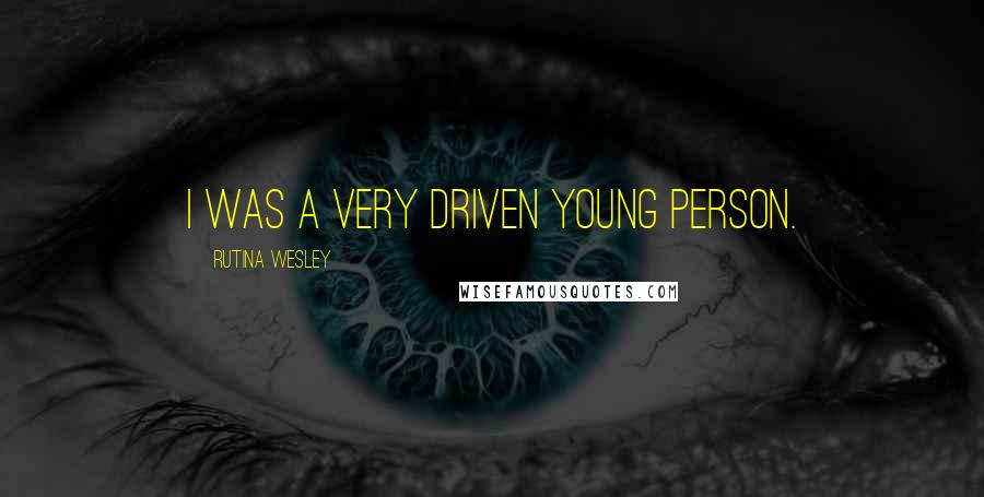 Rutina Wesley Quotes: I was a very driven young person.