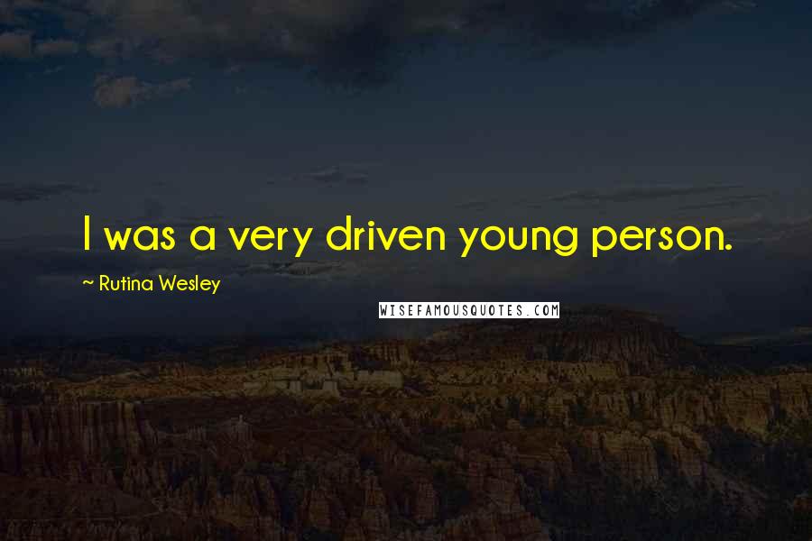 Rutina Wesley Quotes: I was a very driven young person.