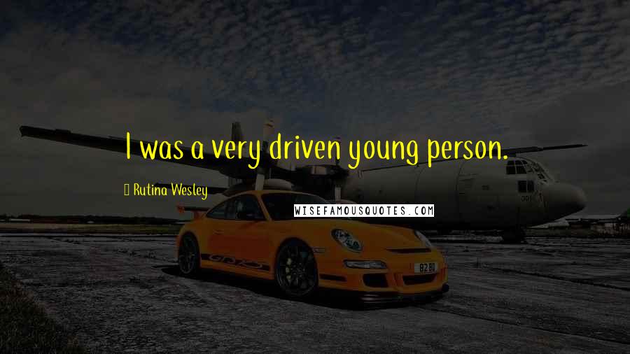 Rutina Wesley Quotes: I was a very driven young person.