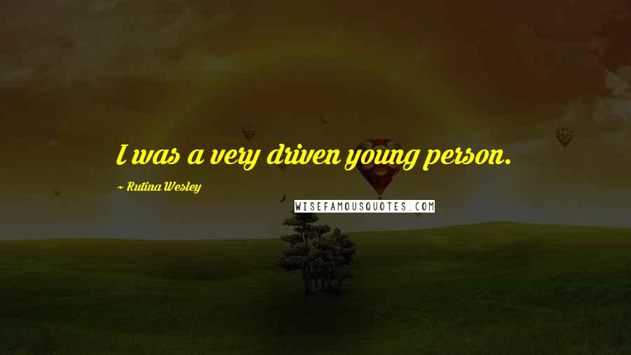 Rutina Wesley Quotes: I was a very driven young person.