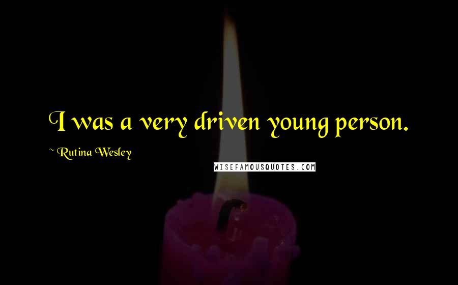 Rutina Wesley Quotes: I was a very driven young person.