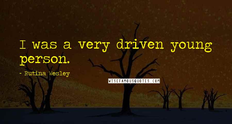 Rutina Wesley Quotes: I was a very driven young person.