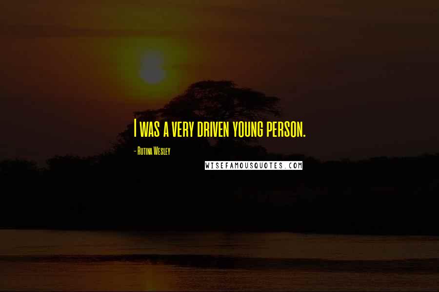 Rutina Wesley Quotes: I was a very driven young person.