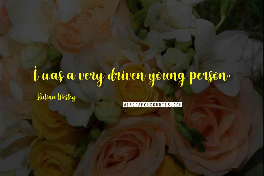 Rutina Wesley Quotes: I was a very driven young person.