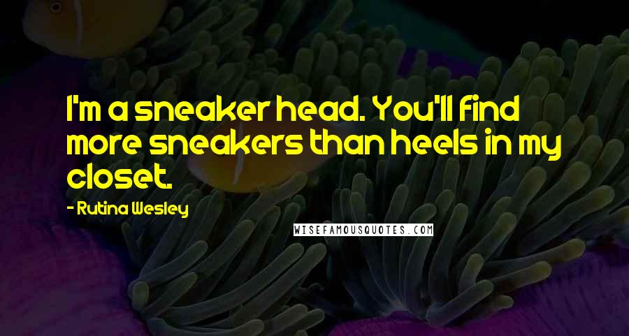 Rutina Wesley Quotes: I'm a sneaker head. You'll find more sneakers than heels in my closet.