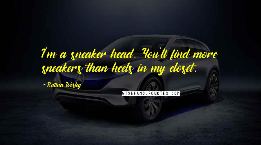 Rutina Wesley Quotes: I'm a sneaker head. You'll find more sneakers than heels in my closet.