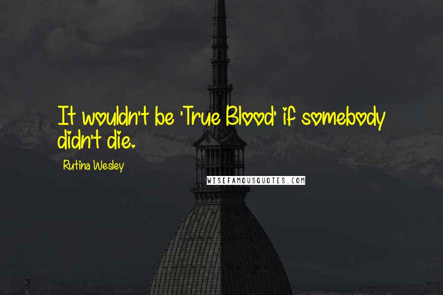 Rutina Wesley Quotes: It wouldn't be 'True Blood' if somebody didn't die.