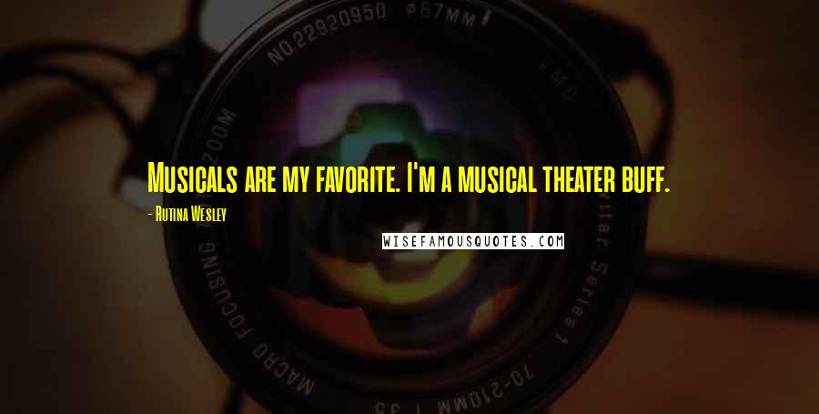 Rutina Wesley Quotes: Musicals are my favorite. I'm a musical theater buff.