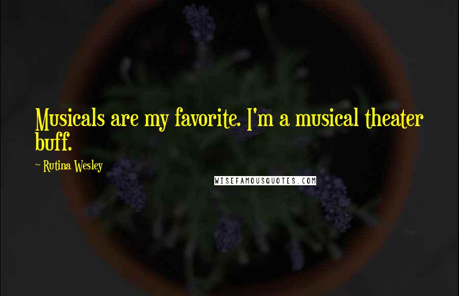 Rutina Wesley Quotes: Musicals are my favorite. I'm a musical theater buff.