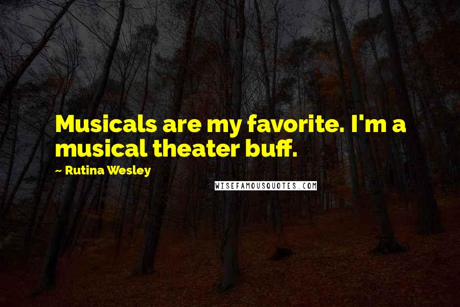 Rutina Wesley Quotes: Musicals are my favorite. I'm a musical theater buff.