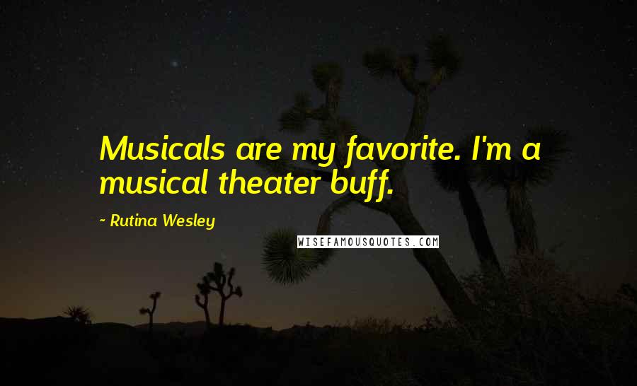 Rutina Wesley Quotes: Musicals are my favorite. I'm a musical theater buff.