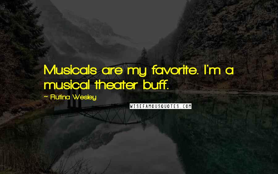 Rutina Wesley Quotes: Musicals are my favorite. I'm a musical theater buff.