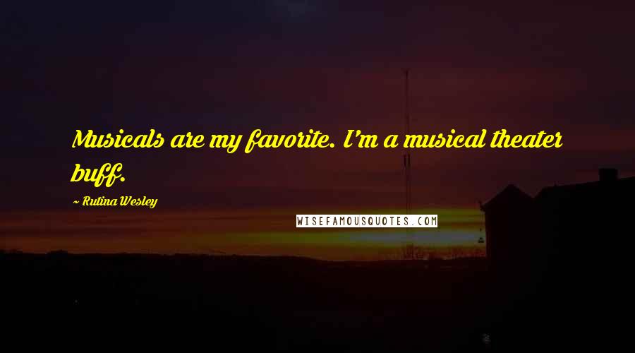 Rutina Wesley Quotes: Musicals are my favorite. I'm a musical theater buff.