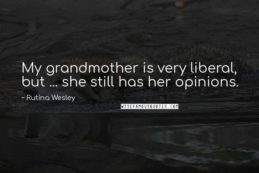 Rutina Wesley Quotes: My grandmother is very liberal, but ... she still has her opinions.