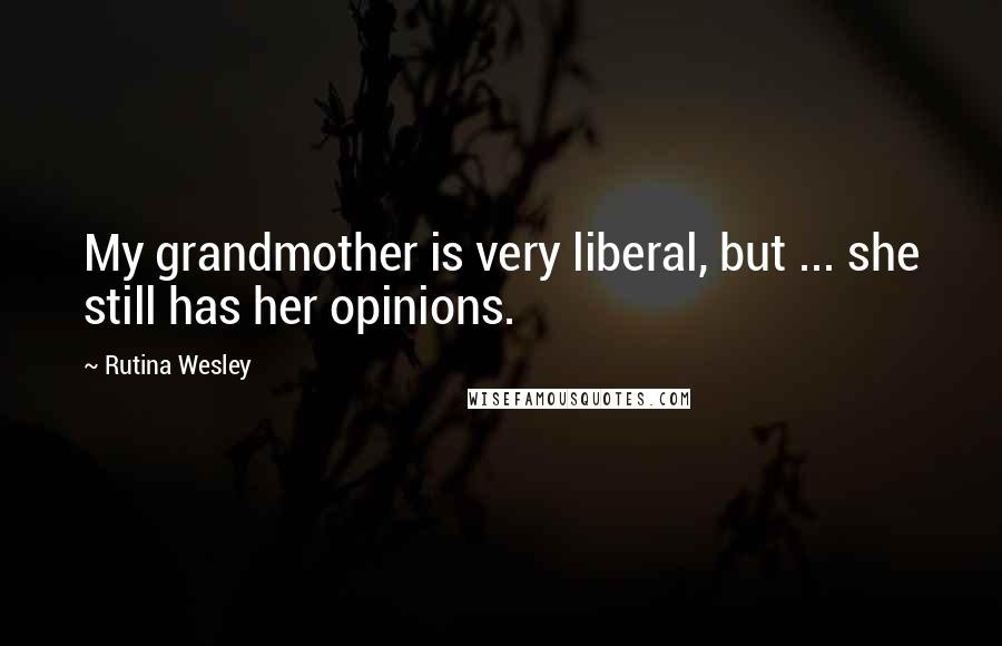 Rutina Wesley Quotes: My grandmother is very liberal, but ... she still has her opinions.