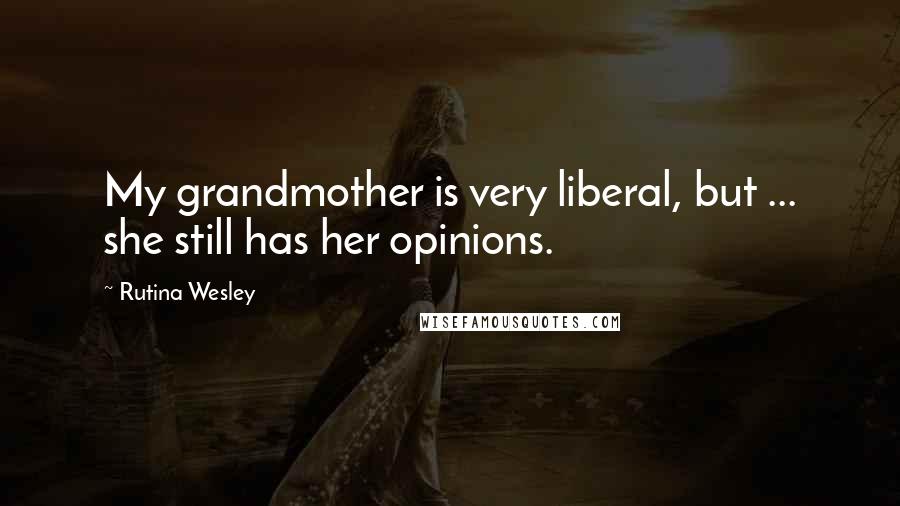 Rutina Wesley Quotes: My grandmother is very liberal, but ... she still has her opinions.